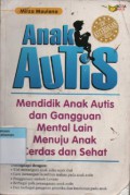 Anak Autis : Mendidik Anak Autis dan Gangguan Mental Lain Menuju Anak Cerdas dan Sehat