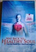 Way Back To Healthy Soul : terapi islami mengubah ujian & cobaan menjadi kenikmatan