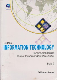 Using Information Technology : Pengenalan Praktis Dunia Komputer dan Komunikasi