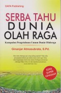 Serba Tahu Dunia Olah Raga : Kumpulan Pengetahuan Umum Dunia Olahraga