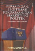 Persaingan Legitimasi Kekuasaan, dan Marketing Politik : Pembelajaran Politik Pemilu 2009