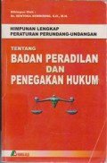 Himpunan Lengkap Peraturan Perundang-undangan : Tentang Badan Peradilan dan Penegakan Hukum