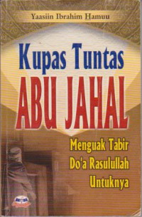 Kupas Tuntas Abu Jahal : Menguak Tabir Do`a Rasululloh Untuknya