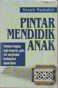 Image of Pintar Mendidik Anak : Panduan Lengkap Bagi Orang Tua, Guru, dan Masyarakat Berdasarkan Ajaran Islam
