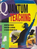 Quantum Teaching : Mempraktikkan Quantum Learning di Ruang-Ruang Kelas