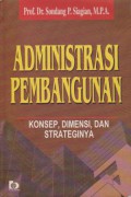 Administrasi Pembangunan : Konsep, Dimensi, dan Strateginya