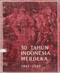30 Tahun Indonesia Merdeka : 1945-1949