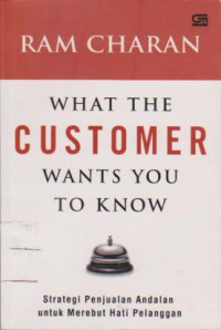 What The Customer Wants You to Know : Strategi Penjualan Andalan Untuk Merebut Hati Pelanggan