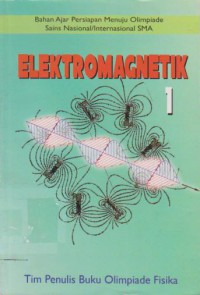 Elektromagnetik 1 : Bahan Ajar Persiapan Menuju Olimpiade Sains Nasional/Internasional SMA