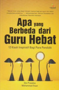 Apa yang Berbeda dari Guru Hebat : 12 Kisah Inspiratif Bagi Para Pendidik