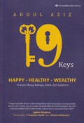 19 Keys Happy-Healthy-Wealthy : 19 Kunci Bahagia, Sehat, dan Sejahtera