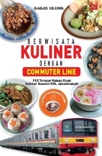 Berwisata Kuliner dengan Commuter Line : 110 Tempat Makan Enak Sekitar Stasiun KRL JABODETABEK