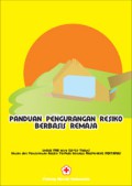 Panduan Pengurangan Resiko Berbasis Remaja untuk PMR Wira (15-17 tahun) Bagian dari Pengurangan Resiko Terpadu Berbasis Masyarakat (PERTAMA)